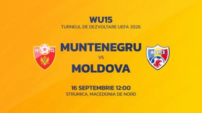 Fotbal feminin WU15. Muntenegru – Moldova. Avancronică