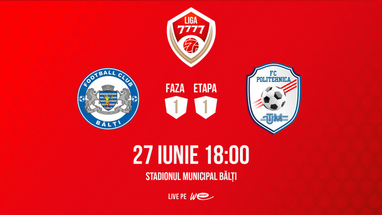 Liga 7777. CSF Bălți - FC Politehnica UTM. Avancronică